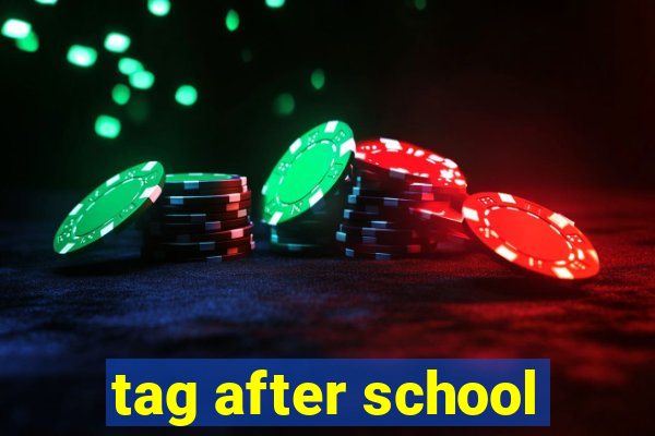 tag after school